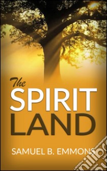 The spirit land. E-book. Formato Mobipocket ebook di Samuel B. Emmons