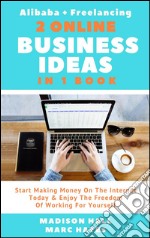 2 Online Business Ideas In 1 Book: Start Making Money On The Internet Today & Enjoy The Freedom Of Working For Yourself (Alibaba + Freelancing). E-book. Formato EPUB ebook