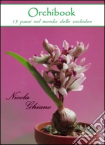 Orchibook - 13 passi nel mondo delle orchidee. E-book. Formato Mobipocket ebook di Nicola Ghiano