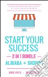 Start Your Success (2-in-1 Bundle): Ways To Grow Your Small Business Ideas & Achieve Financial Independence (Alibaba + Shopify). E-book. Formato EPUB ebook di Marc Hayes