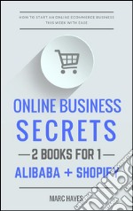 Online Business Secrets (2 Books for 1): How To Start An Online Ecommerce Business This Week With Ease (Alibaba + Shopify). E-book. Formato EPUB ebook