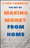 The Art Of Making Money From Home (2 for 1 Bundle): How To Make Money Online Starting Today With E-Commerce & Passive Income Streams. E-book. Formato EPUB ebook