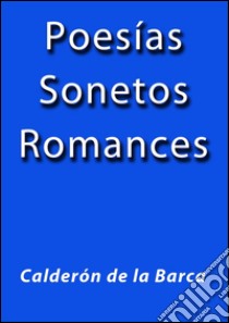 Poesías sonetos y romances. E-book. Formato Mobipocket ebook di Calderón De La Barca