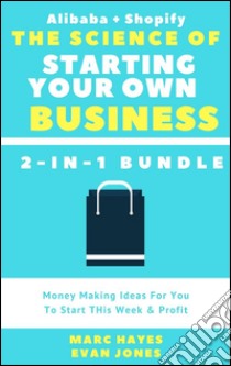 The Science Of Starting Your Own Business (2-in-1 Bundle): Money Making Ideas For You To Start THis Week & Profit (Alibaba + Shopify). E-book. Formato Mobipocket ebook di Marc Hayes