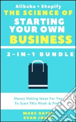 The Science Of Starting Your Own Business (2-in-1 Bundle): Money Making Ideas For You To Start THis Week & Profit (Alibaba + Shopify). E-book. Formato EPUB ebook