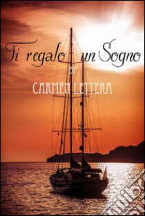 Ti regalo un sogno. E-book. Formato Mobipocket ebook di Carmen Lettera