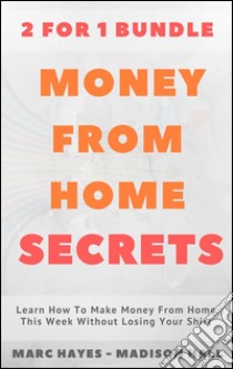 Money From Home Secrets (2 for 1 Bundle): Learn How To Make Money From Home This Week Without Losing Your Shirt. E-book. Formato Mobipocket ebook di Marc Hayes