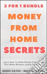 Money From Home Secrets (2 for 1 Bundle): Learn How To Make Money From Home This Week Without Losing Your Shirt. E-book. Formato EPUB ebook