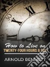 How to live on twenty-four hours a day. E-book. Formato Mobipocket ebook