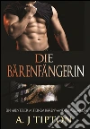 Die Bärenfängerin: Ein Abenteuer mit einem Bärenwandlermilliardär. E-book. Formato EPUB ebook di AJ Tipton