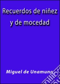 Recuerdos de niñez y de mocedad. E-book. Formato EPUB ebook di Miguel de Unamuno