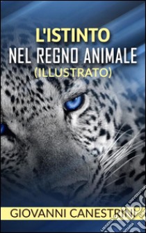 L'istinto nel regno animale (illustrato). E-book. Formato EPUB ebook di Giovanni Canestrini