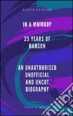 In A MMMBop - 25 Years Of Hanson - an unofficial, unauthorised and uncut biography. E-book. Formato PDF