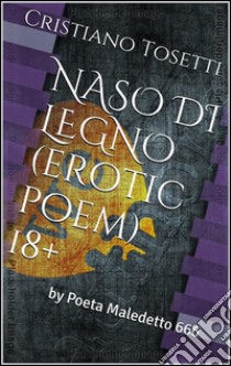 Naso di legnoerotic poem 18+. E-book. Formato Mobipocket ebook di Tosetti Cristiano