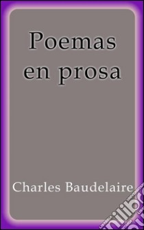 Poemas en prosa. E-book. Formato EPUB ebook di Charles Baudelaire