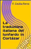 La traduzione italiana del lunfardo in Cortázar. E-book. Formato Mobipocket ebook di F. Cecilia Ferro