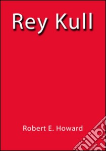 Rey Kull. E-book. Formato EPUB ebook di Robert E. Howard