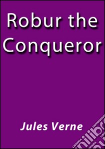 Robur de Conqueror. E-book. Formato Mobipocket ebook di Jules Verne