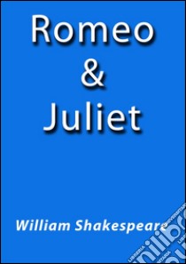 Romeo and Juliet. E-book. Formato EPUB ebook di William Shakespeare