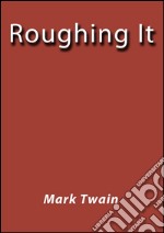 Roughing it. E-book. Formato EPUB ebook