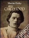 My Childhood . E-book. Formato PDF ebook di Maxim Gorky