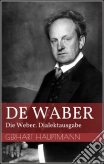 De Waber - Die Weber. Dialektausgabe. E-book. Formato Mobipocket ebook di Gerhart Hauptmann