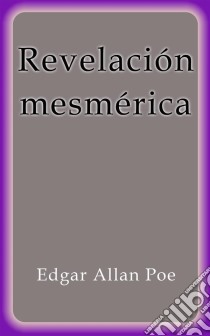 Revelación mesmérica. E-book. Formato EPUB ebook di Edgar Allan Poe