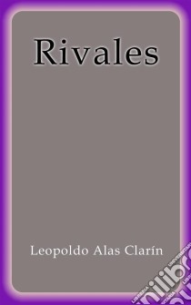 Rivales. E-book. Formato EPUB ebook di Leopoldo Alas Clarin