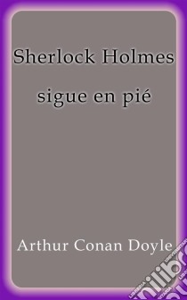 Sherlock Holmes sigue en pié. E-book. Formato Mobipocket ebook di Arthur Conan Doyle