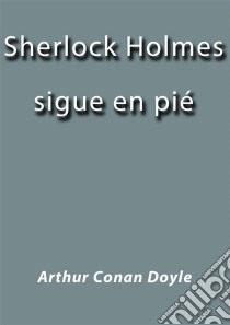 Sherlock Holmes sigue en pié. E-book. Formato Mobipocket ebook di Arthur Conan Doyle