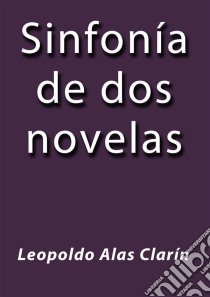 Sinfonía de dos novelas. E-book. Formato Mobipocket ebook di Leopoldo Alas Clarin