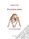 Perversione madre - La versione di Filippo. E-book. Formato Mobipocket ebook di Andrea Scad