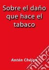 Sobre el daño que hace el tabaco. E-book. Formato EPUB ebook di Antón Chejov