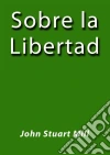 Sobre la libertad. E-book. Formato EPUB ebook di John Stuart Mill