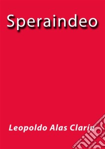 Speraindeo. E-book. Formato Mobipocket ebook di Leopoldo Alas Clarin