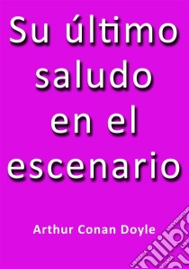 Su último saludo en el escenario. E-book. Formato Mobipocket ebook di Arthur Conan Doyle