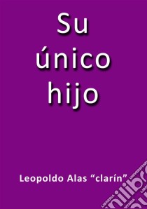 Su único hijo. E-book. Formato Mobipocket ebook di Leopoldo Alas Clarin