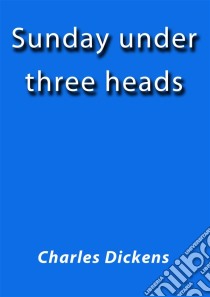 Sunday under three heads. E-book. Formato Mobipocket ebook di Charles Dickens