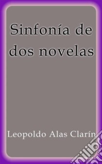 Sinfonía de dos novelas. E-book. Formato Mobipocket ebook di Leopoldo Alas Clarín