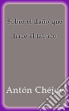 Sobre el daño que hace el tabaco. E-book. Formato EPUB ebook