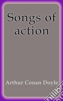 Songs of action. E-book. Formato Mobipocket ebook di Arthur Conan Doyle