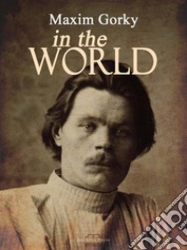 In the World. E-book. Formato EPUB ebook di Maxim Gorky