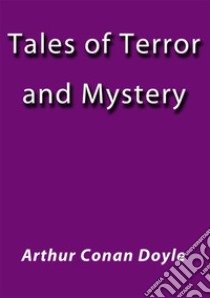 Tales of terror and mystery. E-book. Formato Mobipocket ebook di Arthur Conan Doyle