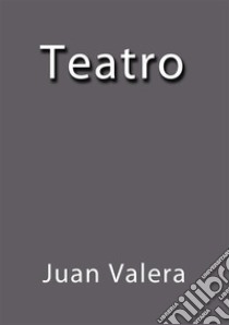 Teatro. E-book. Formato Mobipocket ebook di Juan Valera