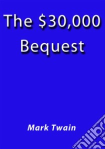 The $30000 bequest. E-book. Formato Mobipocket ebook di Mark Twain