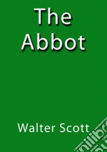 The Abbot. E-book. Formato EPUB ebook di Walter Scott