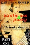 Exotic ass and pussy: L'Oriente dentro. E-book. Formato EPUB ebook di Garth Morris