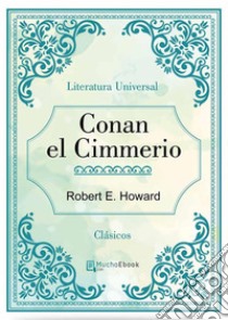 Conan el Cimmerio. E-book. Formato Mobipocket ebook di Robert E. Howard