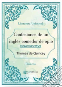 Confesiones de un ingles comedor de opio. E-book. Formato EPUB ebook di Thomas De Quincey