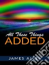 All These Things Added. E-book. Formato EPUB ebook